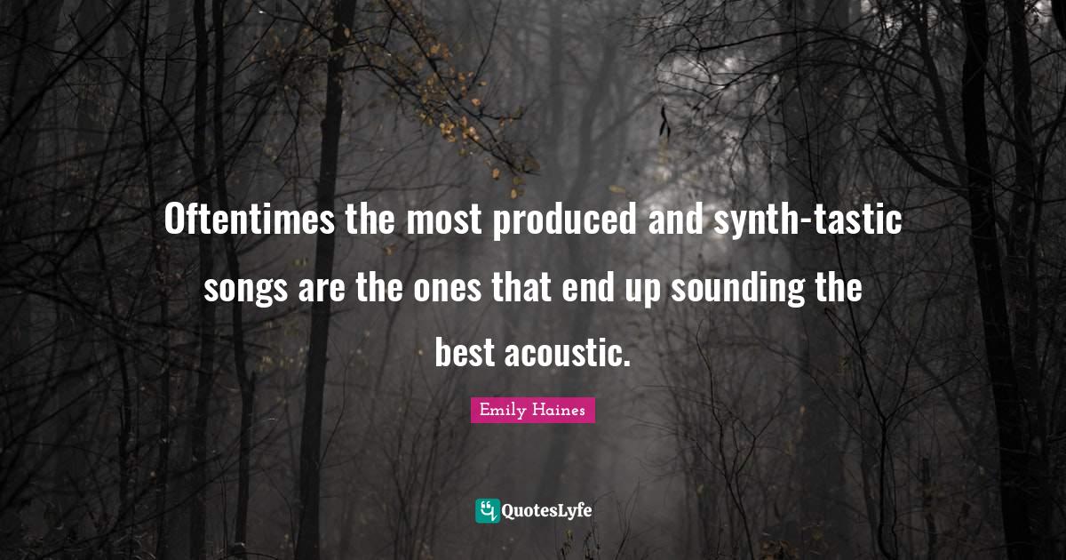 Oftentimes the most produced and synthtastic songs are the ones that Quote by Emily Haines