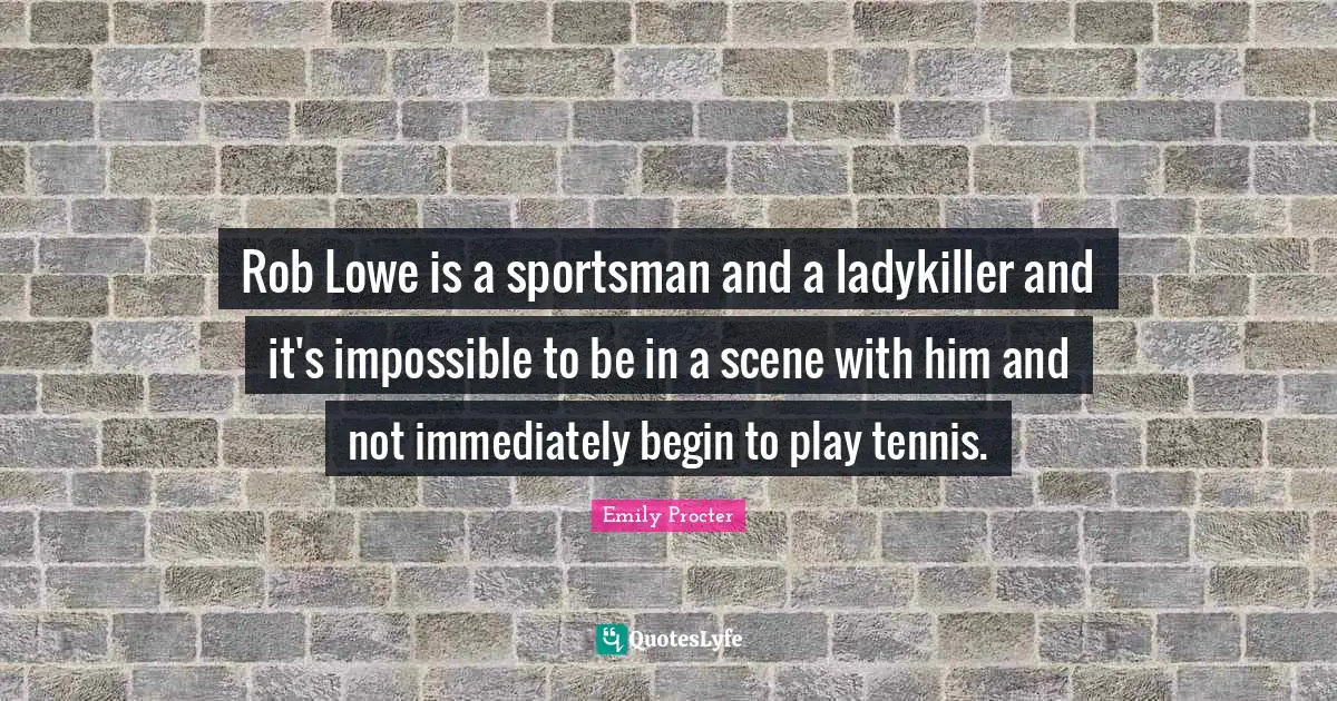 Rob Lowe is a sportsman and a ladykiller and it's impossible to be in a scene with him and not immediately begin to play tennis.