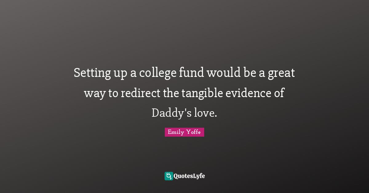 Setting up a college fund would be a great way to redirect the tangible evidence of Daddy's love.