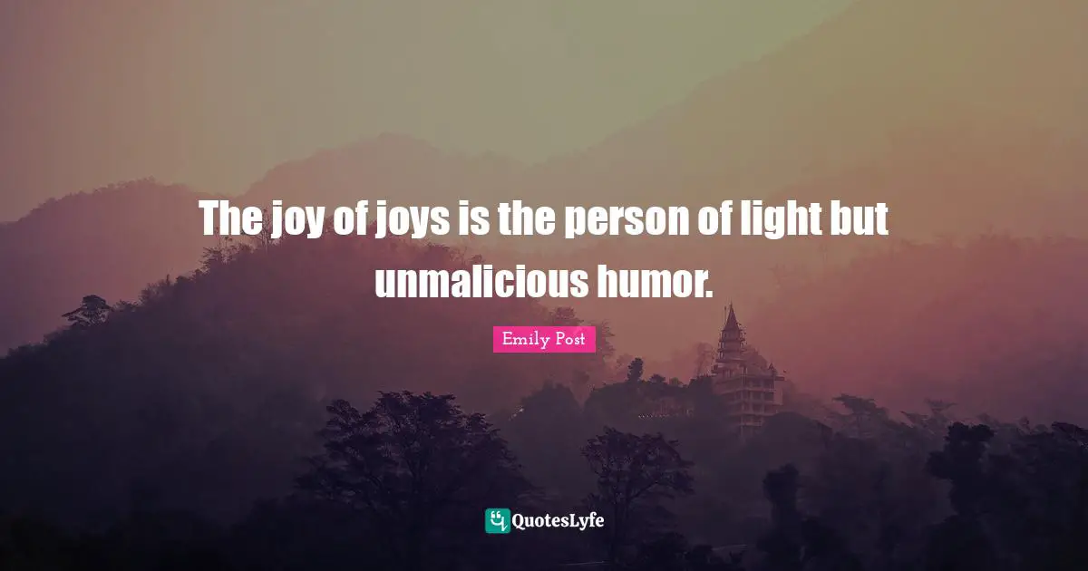The joy of joys is the person of light but unmalicious humor.
