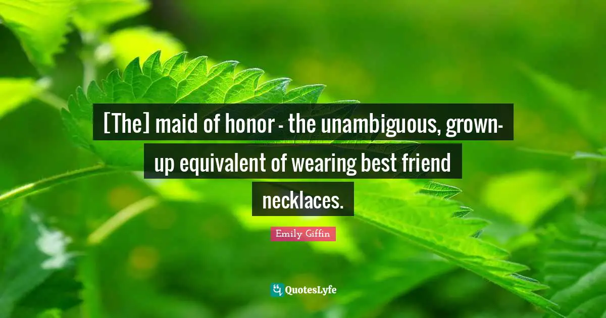 Necklaces Quotes: "[The] maid of honor - the unambiguous, grown-up equivalent of wearing best friend necklaces."