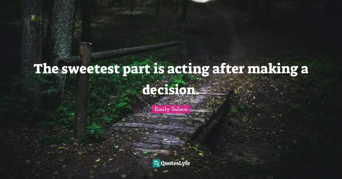 The sweetest part is acting after making a decision.