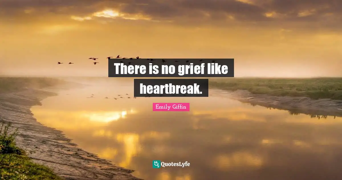 There is no grief like heartbreak.