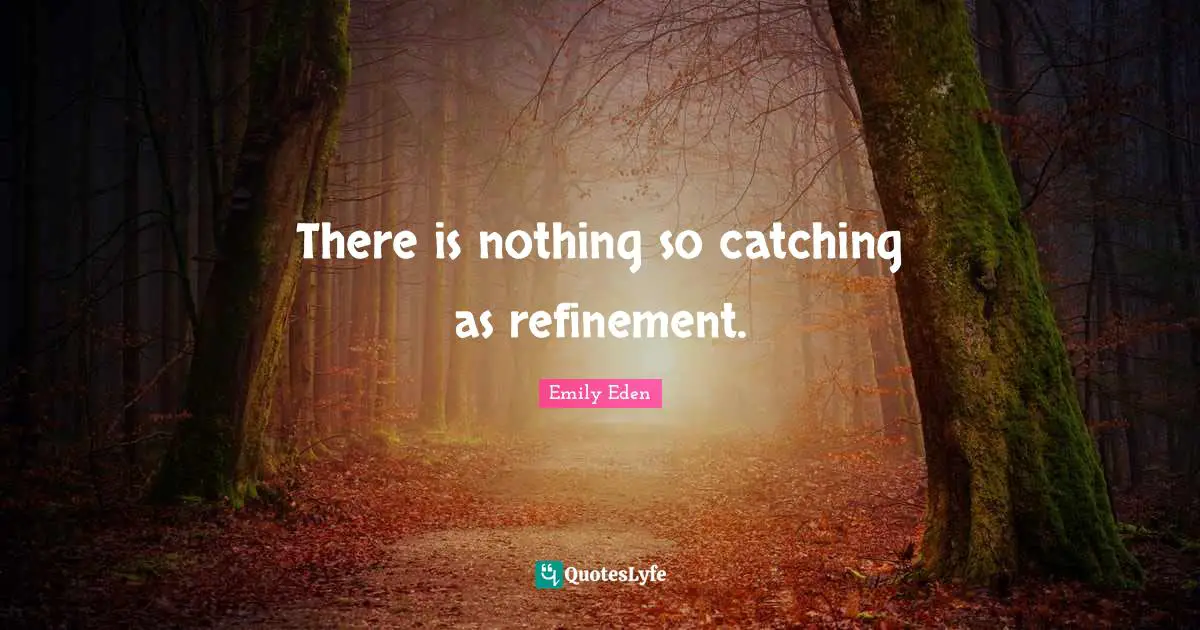 Refinement Quotes: "There is nothing so catching as refinement."