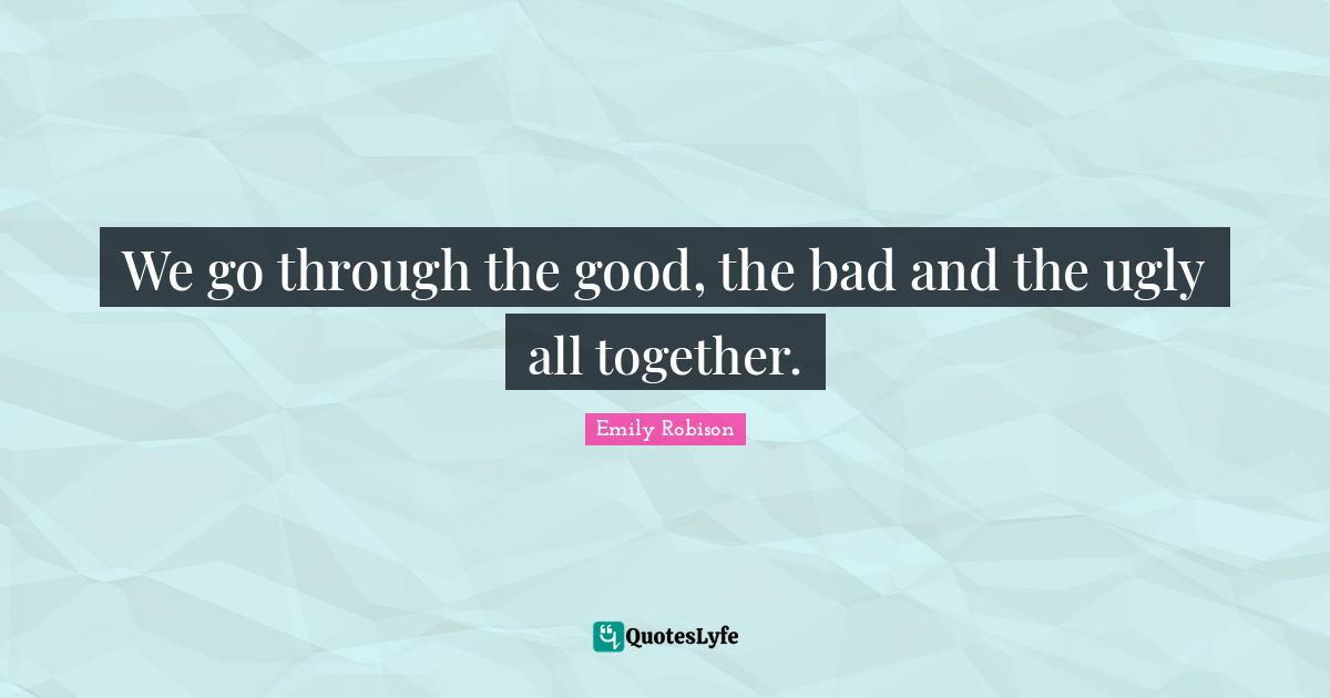 We go through the good, the bad and the ugly all together.