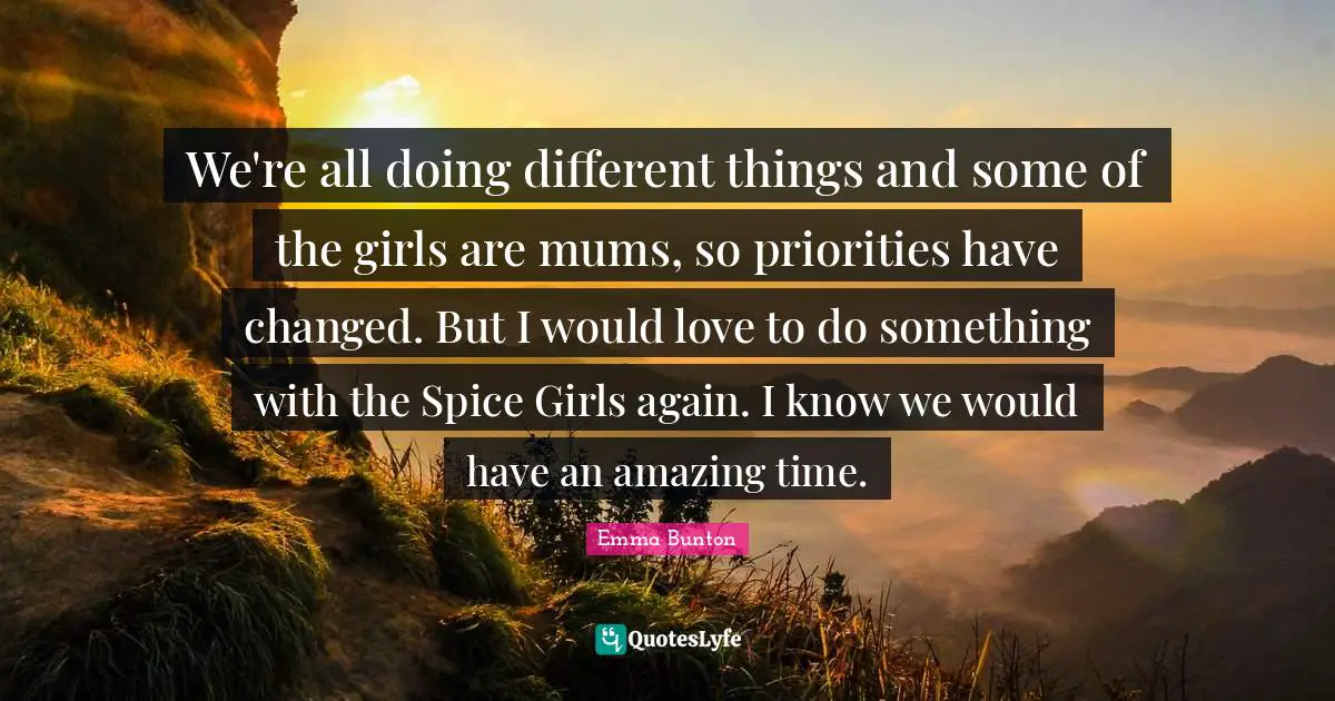 We're all doing different things and some of the girls are mums, so priorities have changed. But I would love to do something with the Spice Girls again. I know we would have an amazing time.