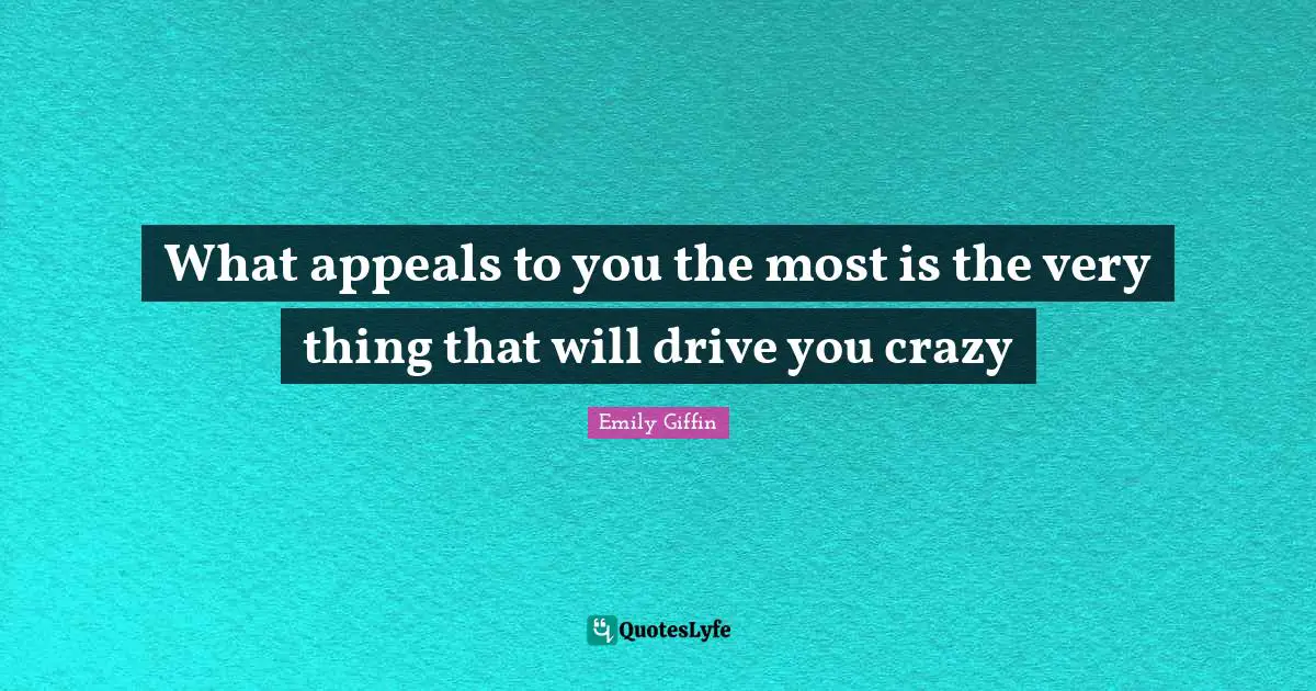 What appeals to you the most is the very thing that will drive you crazy