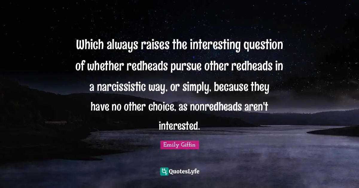 Which always raises the interesting question of whether redheads pursue other redheads in a narcissistic way, or simply, because they have no other choice, as nonredheads aren't interested.
