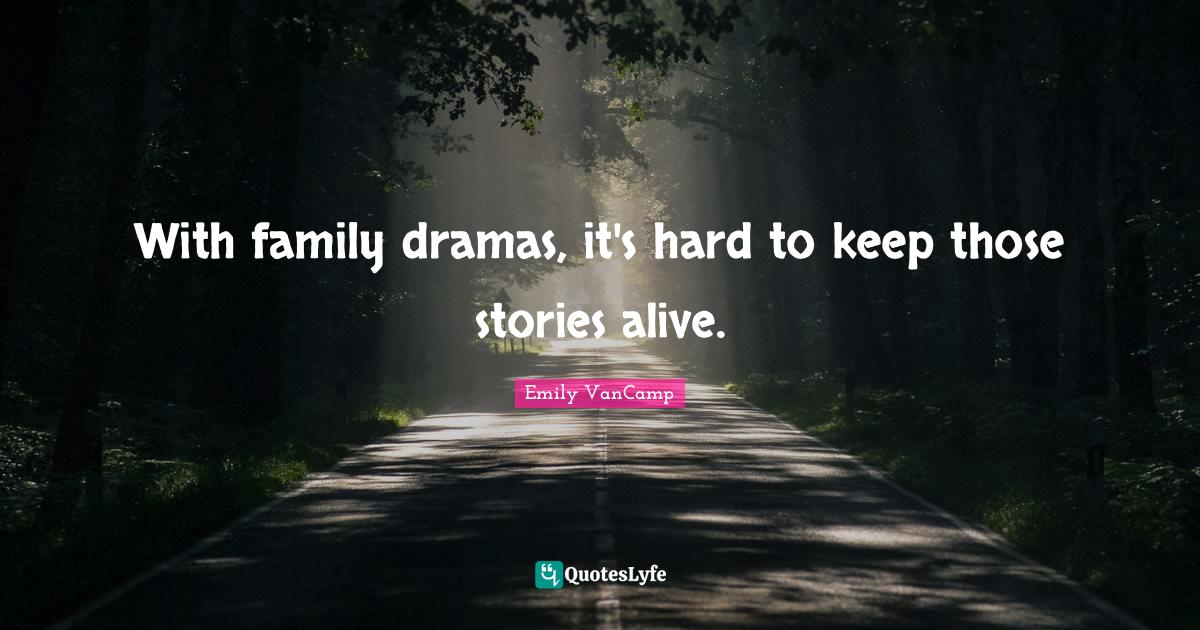 With family dramas, it's hard to keep those stories alive.... Quote by