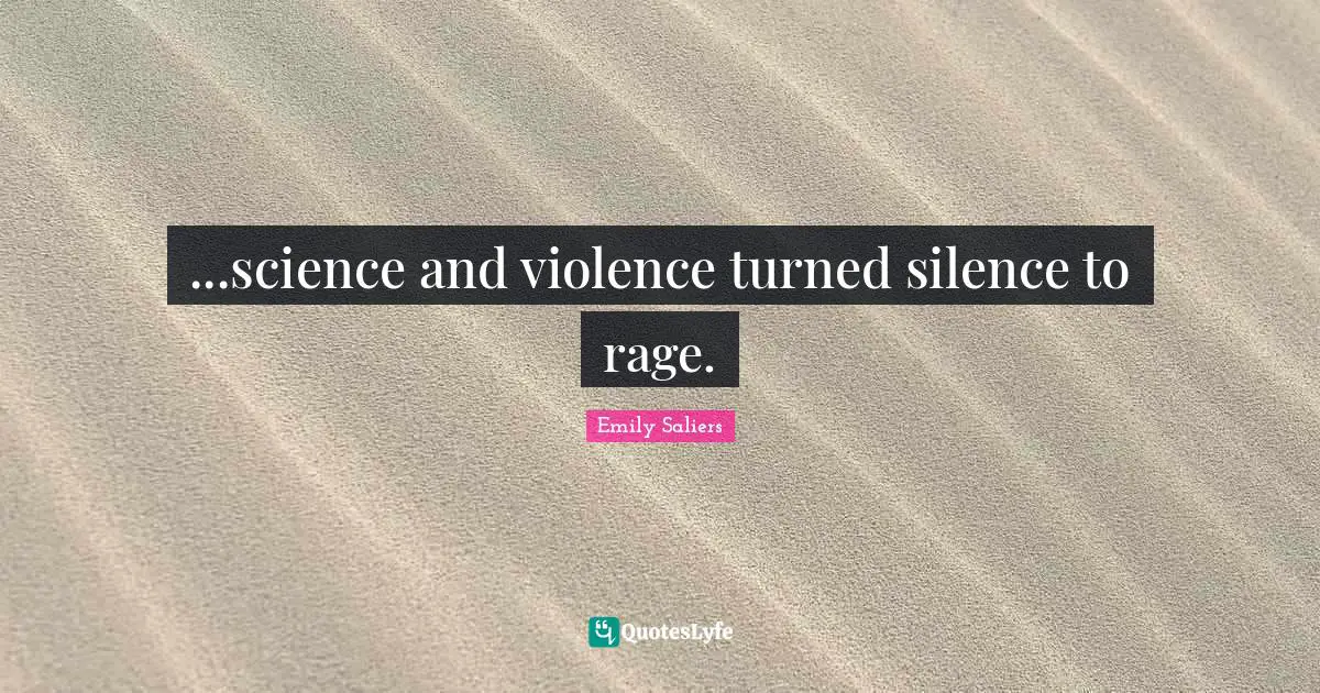 ...science and violence turned silence to rage.