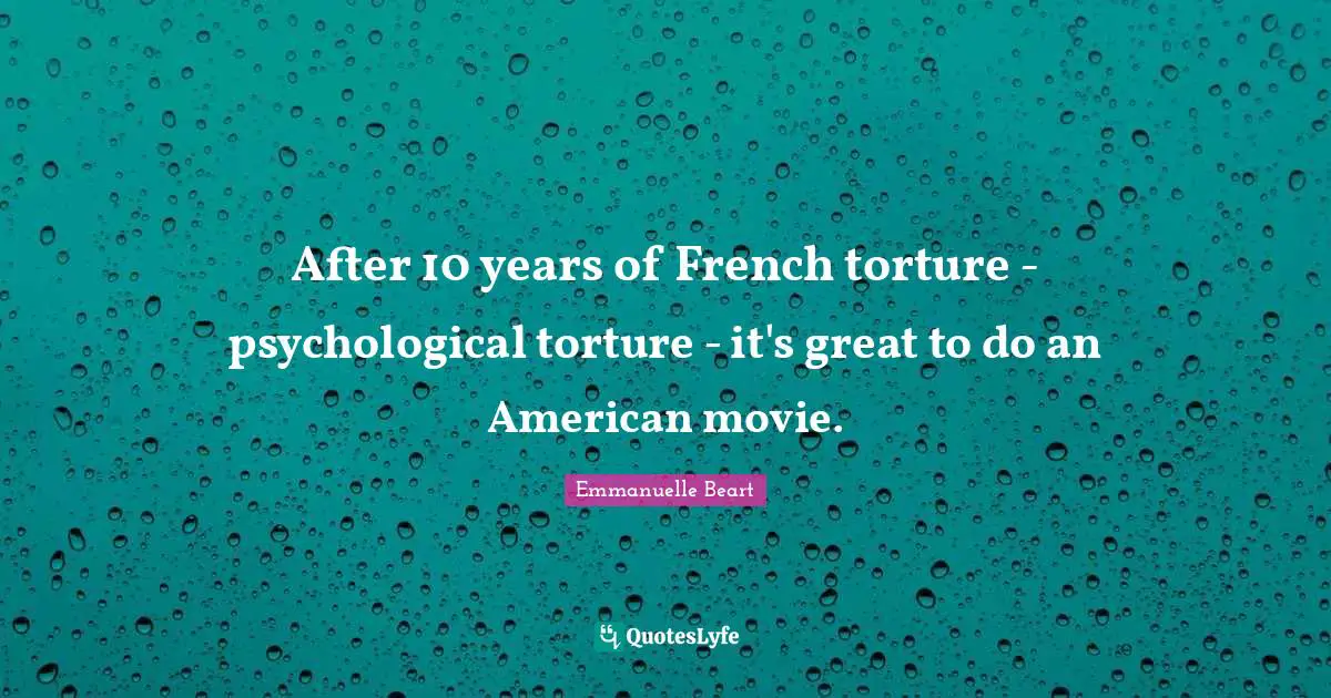 After 10 years of French torture - psychological torture - it's great to do an American movie.