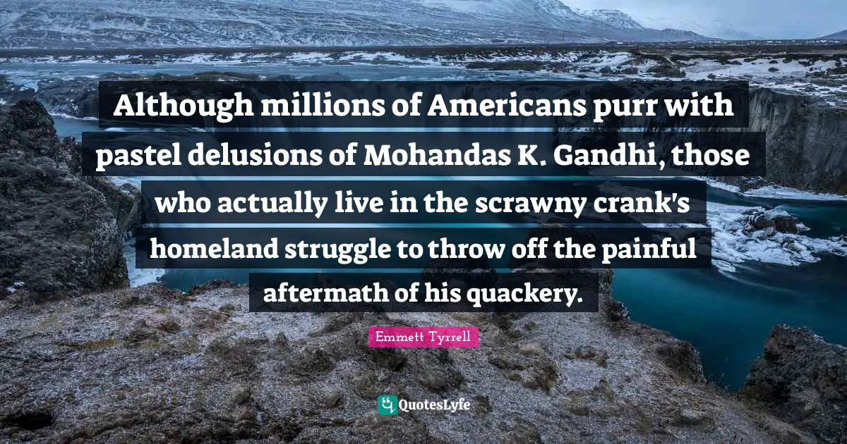Although millions of Americans purr with pastel delusions of Mohandas K. Gandhi, those who actually live in the scrawny crank's homeland struggle to throw off the painful aftermath of his quackery.