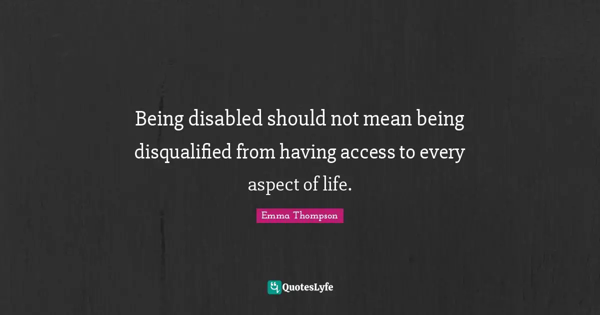 Aspect Quotes: "Being disabled should not mean being disqualified from having access to every aspect of life."