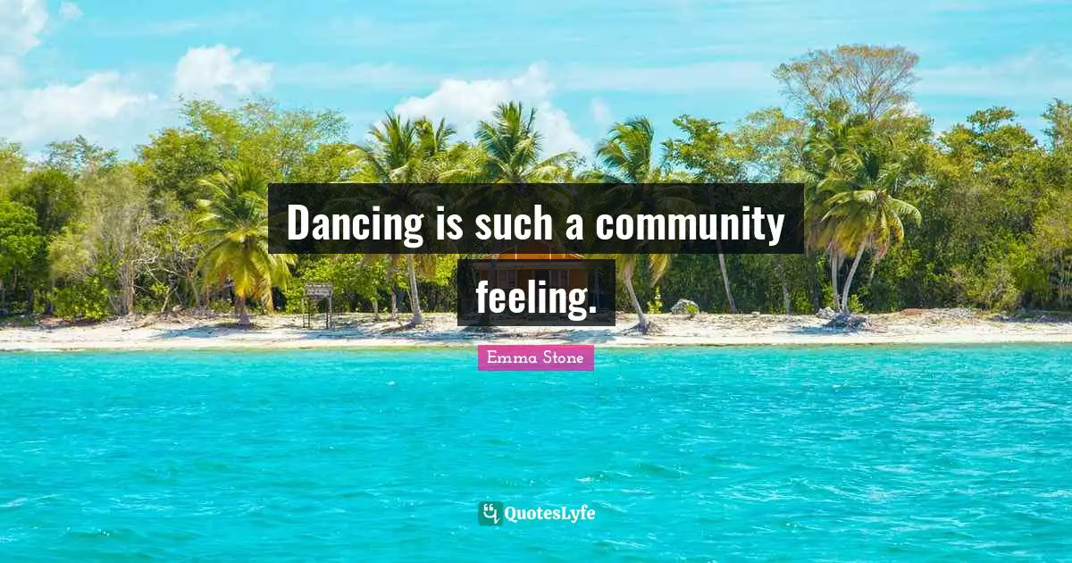 Dancing is such a community feeling.