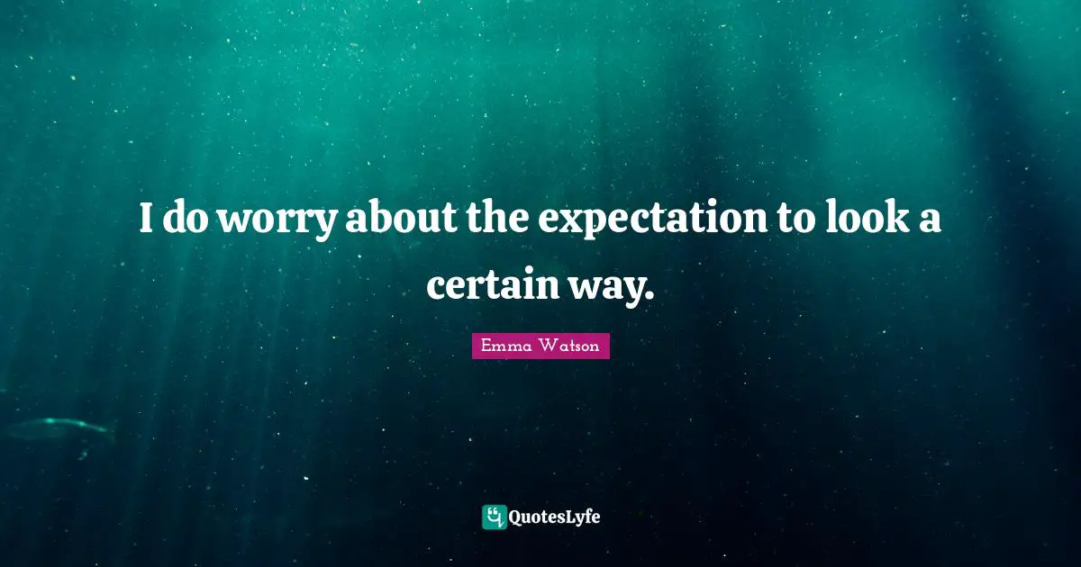 Emma Watson Quotes: "I do worry about the expectation to look a certain way."