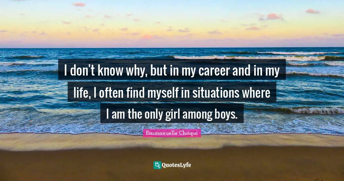 I don't know why, but in my career and in my life, I often find myself in situations where I am the only girl among boys.