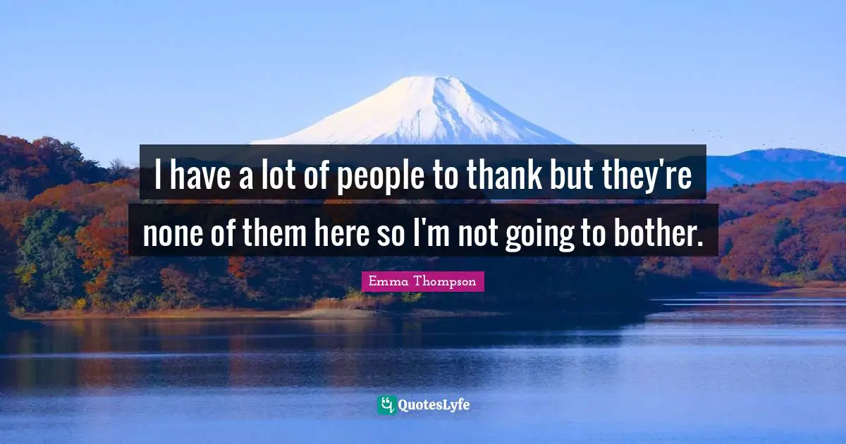 I have a lot of people to thank but they're none of them here so I'm not going to bother.