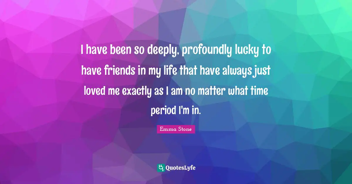 I have been so deeply, profoundly lucky to have friends in my life that have always just loved me exactly as I am no matter what time period I'm in.