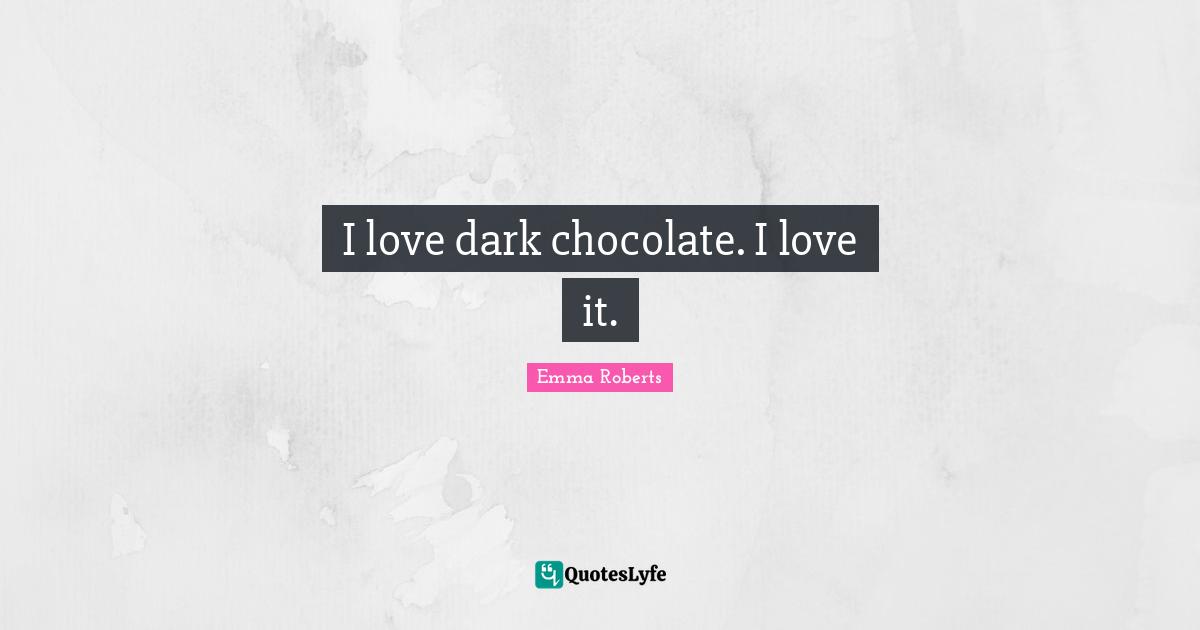 I love dark chocolate. I love it.