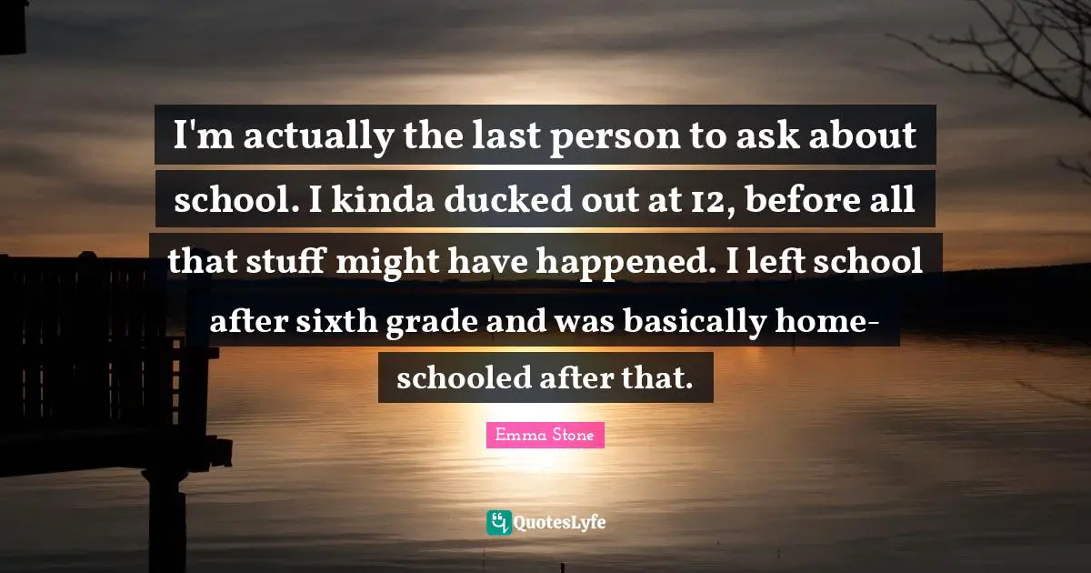 I'm actually the last person to ask about school. I kinda ducked out at 12, before all that stuff might have happened. I left school after sixth grade and was basically home-schooled after that.