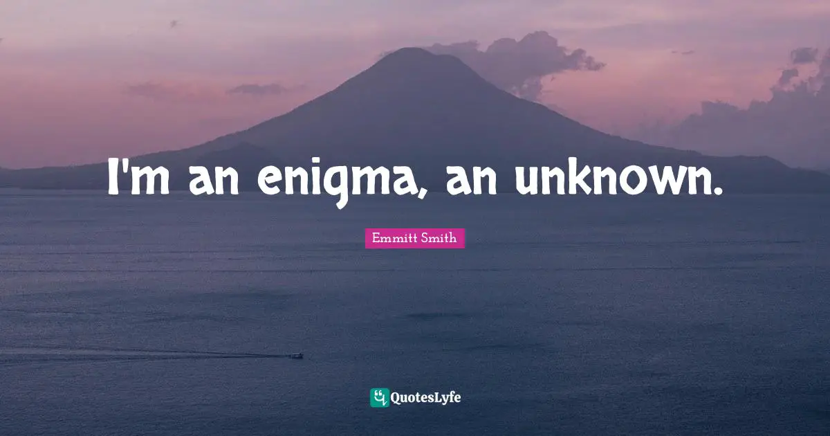 Emmitt Smith Quotes: "I'm an enigma, an unknown."