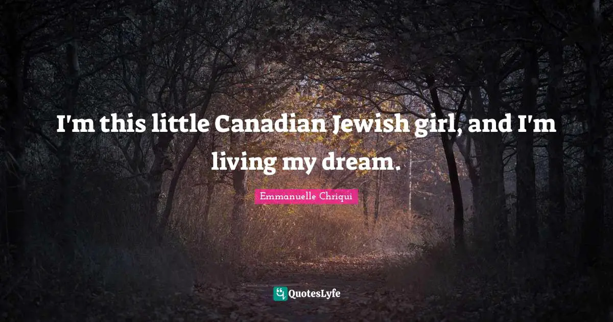 I'm this little Canadian Jewish girl, and I'm living my dream.