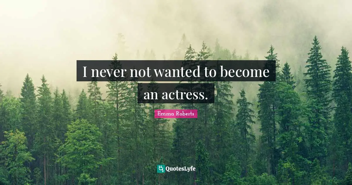 I never not wanted to become an actress.