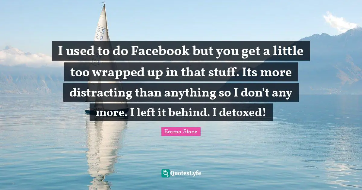 I used to do Facebook but you get a little too wrapped up in that stuff. Its more distracting than anything so I don't any more. I left it behind. I detoxed!