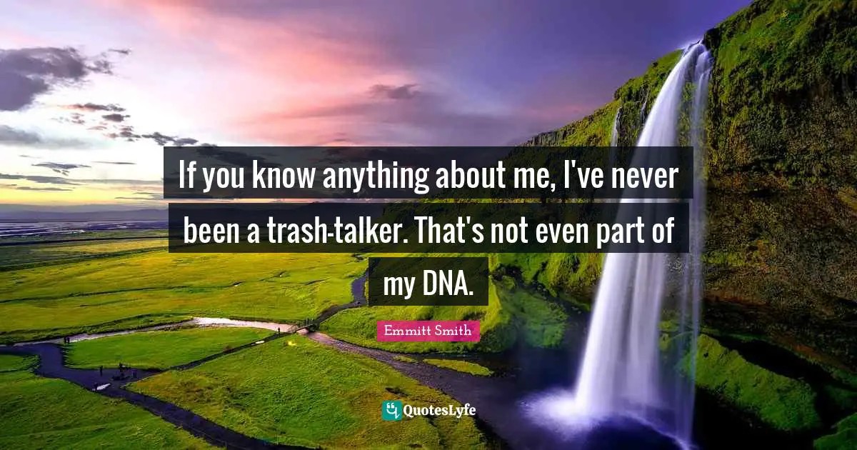 Emmitt Smith Quotes: "If you know anything about me, I've never been a trash-talker. That's not even part of my DNA."