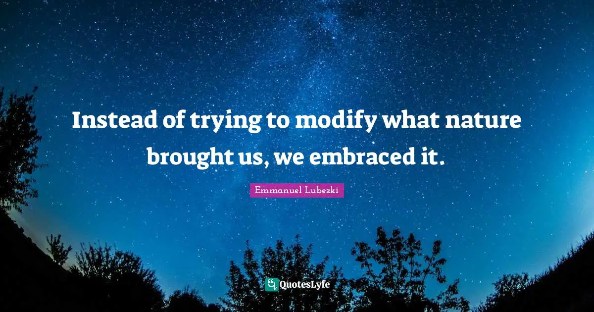 Instead of trying to modify what nature brought us, we embraced it.