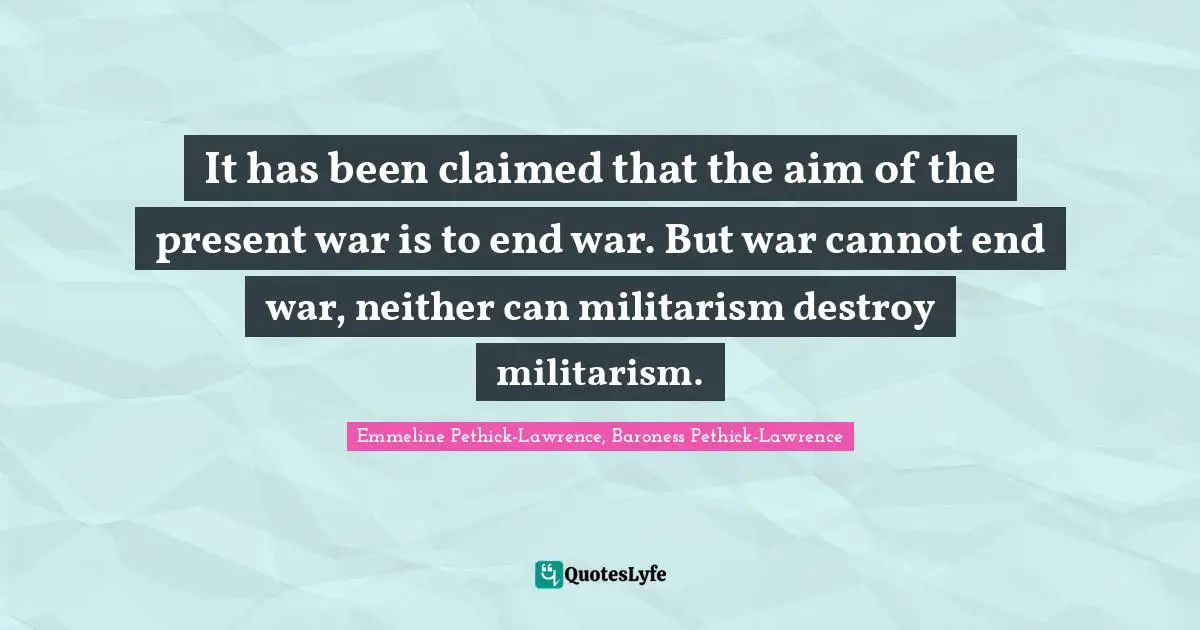 It has been claimed that the aim of the present war is to end war. But war cannot end war, neither can militarism destroy militarism.