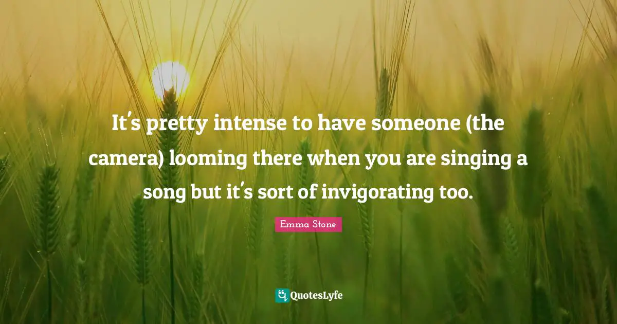 It's pretty intense to have someone (the camera) looming there when you are singing a song but it's sort of invigorating too.