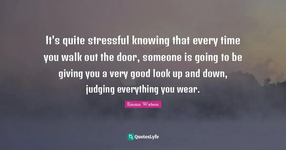 It's quite stressful knowing that every time you walk out the door, someone is going to be giving you a very good look up and down, judging everything you wear.