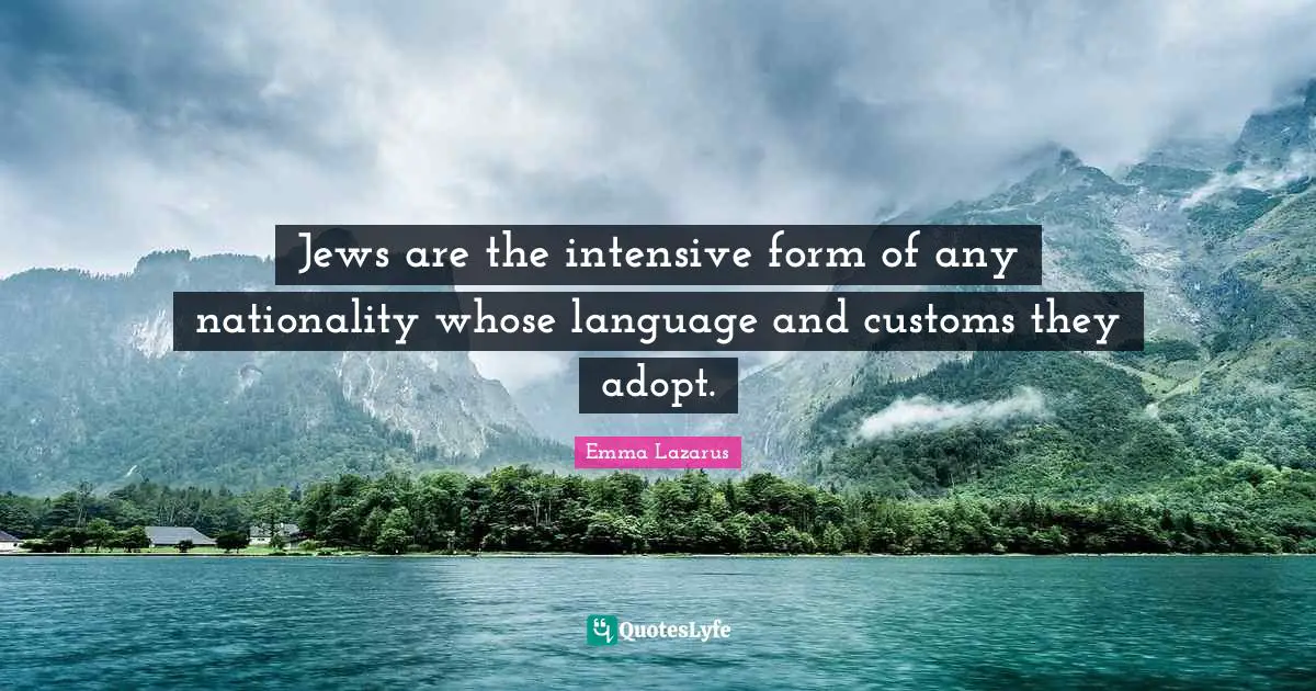 Jews are the intensive form of any nationality whose language and customs they adopt.