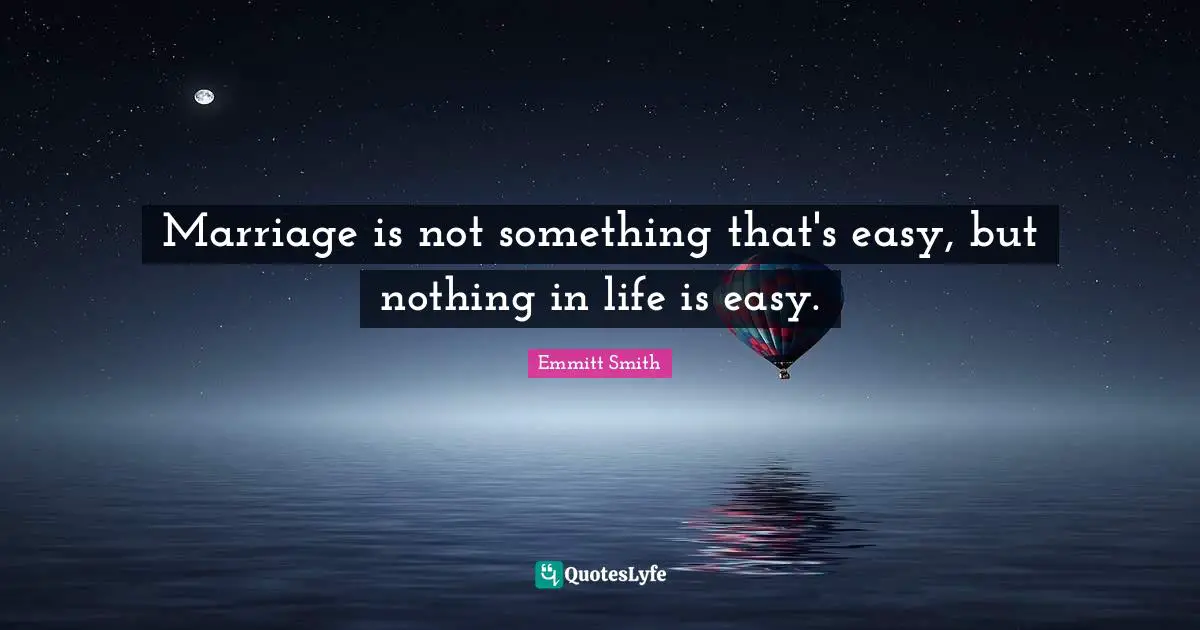 Emmitt Smith Quotes: "Marriage is not something that's easy, but nothing in life is easy."