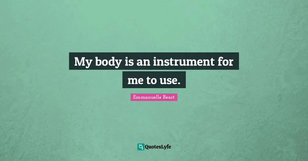 Emmanuelle Beart Quotes: My body is an instrument for me to use.