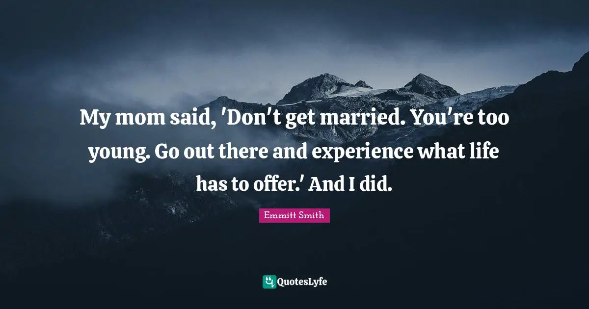 Emmitt Smith Quotes: "My mom said, 'Don't get married. You're too young. Go out there and experience what life has to offer.' And I did."