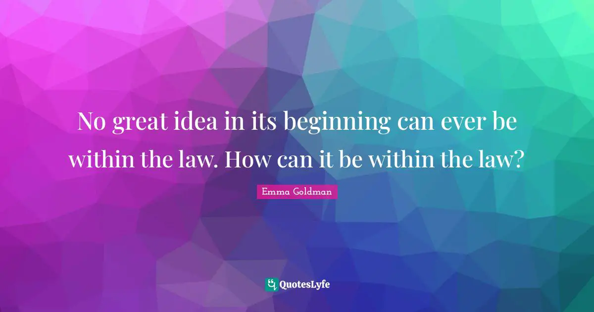 Chariots Quotes: "No great idea in its beginning can ever be within the law. How can it be within the law?"