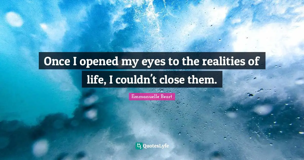 Reality Of Life Quotes: "Once I opened my eyes to the realities of life, I couldn't close them."