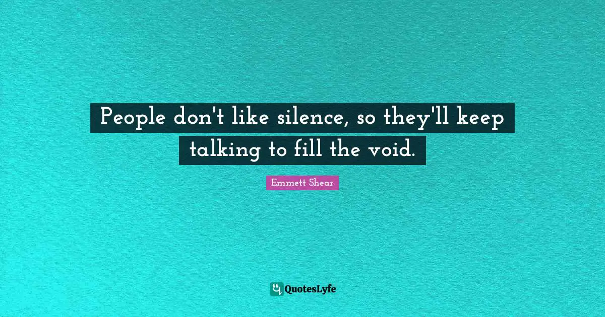 Keep Talking Quotes: "People don't like silence, so they'll keep talking to fill the void."