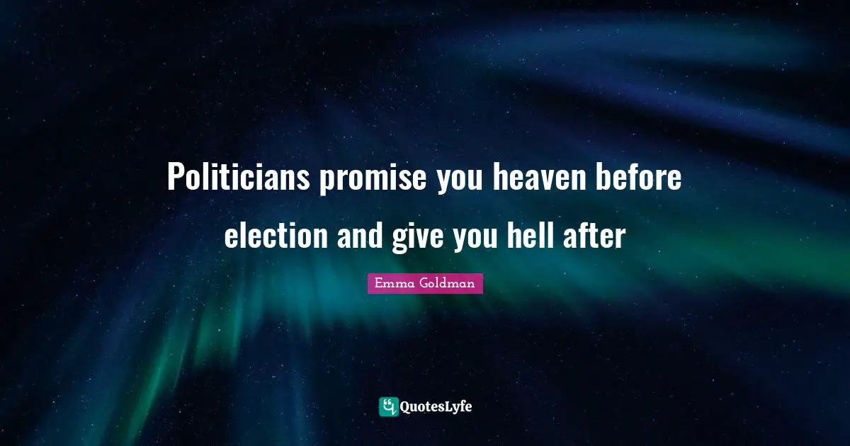 Politicians promise you heaven before election and give you hell after