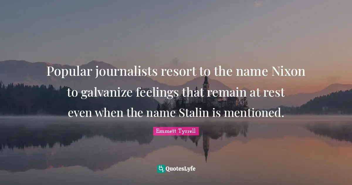 Popular journalists resort to the name Nixon to galvanize feelings that remain at rest even when the name Stalin is mentioned.