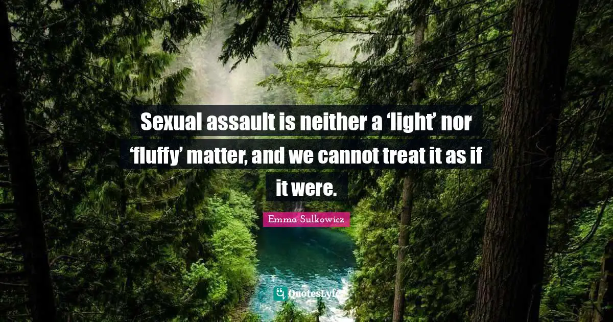 Emma Sulkowicz Quotes: "Sexual assault is neither a ‘light’ nor ‘fluffy’ matter, and we cannot treat it as if it were."