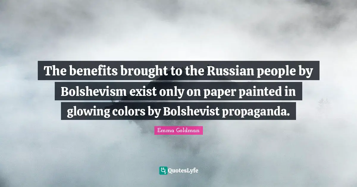 The benefits brought to the Russian people by Bolshevism exist only on paper painted in glowing colors by Bolshevist propaganda.