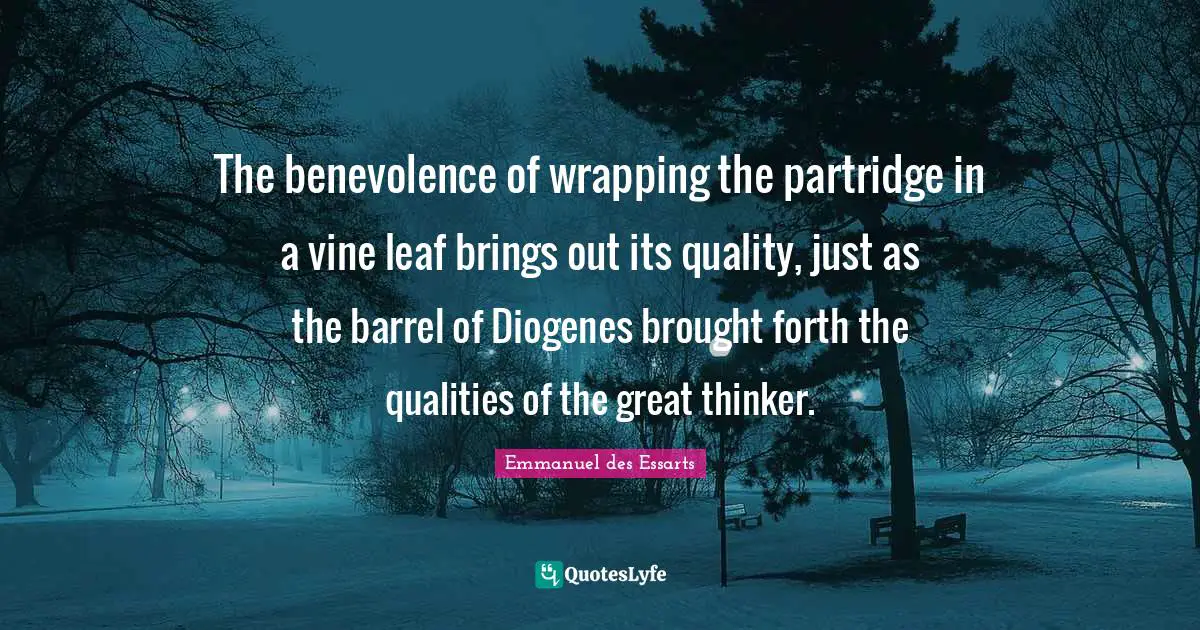 Wrapping Quotes: "The benevolence of wrapping the partridge in a vine leaf brings out its quality, just as the barrel of Diogenes brought forth the qualities of the great thinker."
