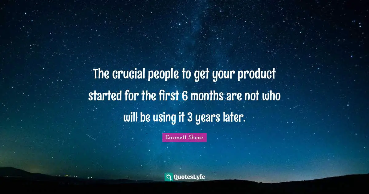 The crucial people to get your product started for the first 6 months are not who will be using it 3 years later.