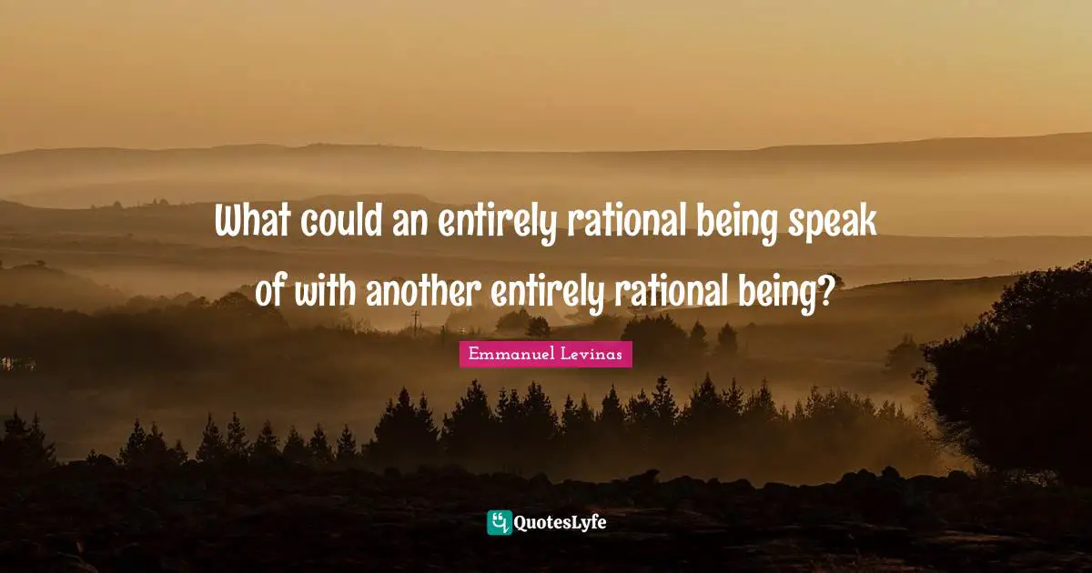 Rational Quotes: "What could an entirely rational being speak of with another entirely rational being?"