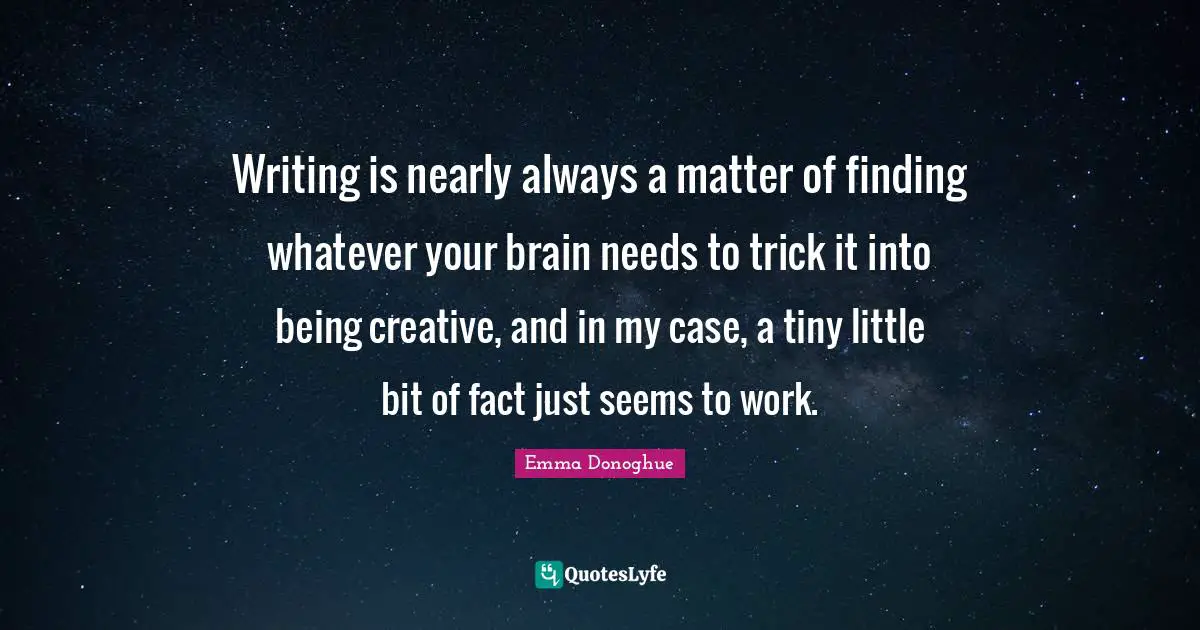 Writing is nearly always a matter of finding whatever your brain needs to trick it into being creative, and in my case, a tiny little bit of fact just seems to work.