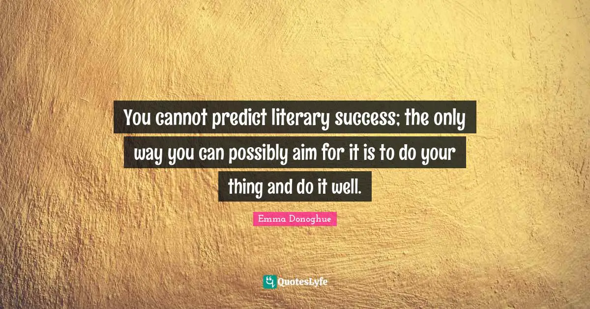 You cannot predict literary success; the only way you can possibly aim for it is to do your thing and do it well.