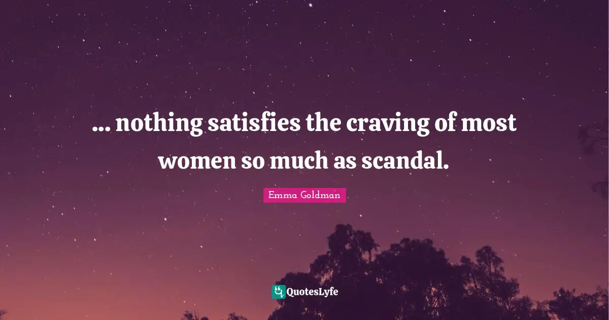 Craving Quotes: "... nothing satisfies the craving of most women so much as scandal."